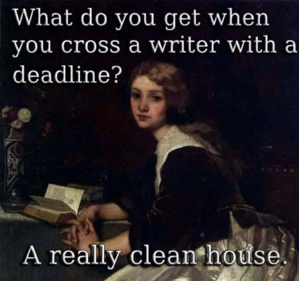 woman sitting at a table with a book. text reads: what do you get when you cross a writer with a deadline? answer is a really clean house.